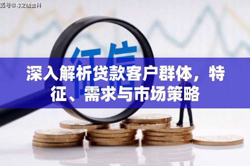 台中深入解析贷款客户群体，特征、需求与市场策略