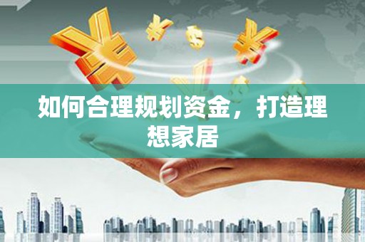 台中如何合理规划资金，打造理想家居