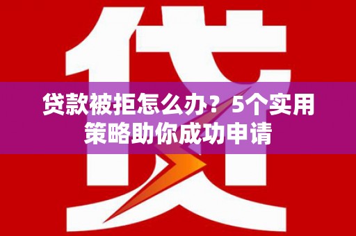 台中贷款被拒怎么办？5个实用策略助你成功申请