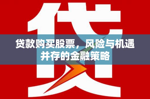 台中贷款购买股票，风险与机遇并存的金融策略
